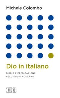 Dio in italiano. Bibbia e predicazione nell'Italia moderna - Michele Colombo - Libro EDB 2014, Lapislazzuli | Libraccio.it