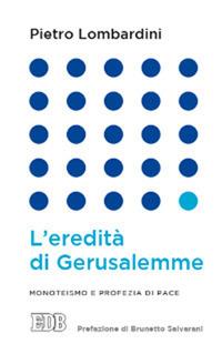 L'eredità di Gerusalemme. Monoteismo e profezia di pace - Pietro Lombardini - Libro EDB 2014, Lapislazzuli | Libraccio.it