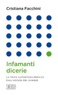Infamanti dicerie. La prima autodifesa ebraica dall'accusa del sangue - Cristiana Facchini - Libro EDB 2014, Lapislazzuli | Libraccio.it