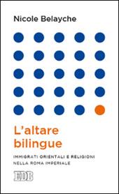 L'altare bilingue. Immigrati orientali e religioni nella Roma imperiale