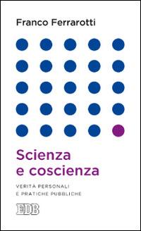 Scienza e coscienza. Verità personali e pratiche pubbliche - Franco Ferrarotti - Libro EDB 2014, Lapislazzuli | Libraccio.it