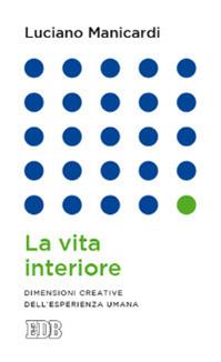 La vita interiore. Dimensioni creative dell'esperienza umana - Luciano Manicardi - Libro EDB 2014, Lapislazzuli | Libraccio.it