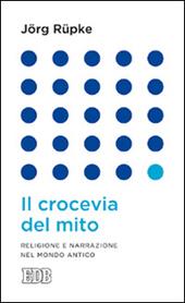 Il crocevia del mito. Religione e narrazione nel mondo antico