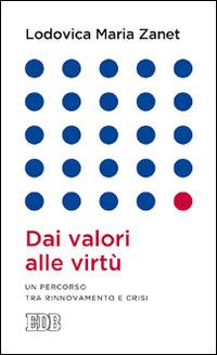 Dai valori alle virtù. Un percorso tra rinnovamento e crisi - Lodovica Maria Zanet - Libro EDB 2014, Lapislazzuli | Libraccio.it