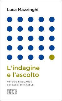 L' indagine e l'ascolto. Metodo e sguardo dei saggi di Israele - Luca Mazzinghi - Libro EDB 2014, Lapislazzuli | Libraccio.it