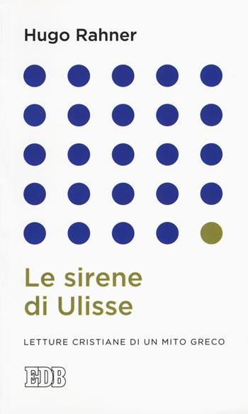 Le sirene di Ulisse. Letture cristiane di un mito greco - Hugo Rahner - Libro EDB 2015, Lapislazzuli | Libraccio.it
