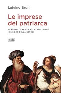 Le imprese del patriarca. Mercato, denaro e relazioni umane nel libro della Genesi - Luigino Bruni - Libro EDB 2015, Lapislazzuli | Libraccio.it