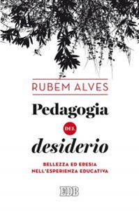Pedagogia del desiderio. Bellezza ed eresia nell'esperienza educativa - Rubem A. Alves - Libro EDB 2015, Lapislazzuli | Libraccio.it