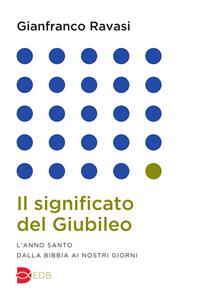 Il significato del Giubileo. L'anno Santo dalla Bibbia ai nostri giorni - Gianfranco Ravasi - Libro EDB 2015, Lapislazzuli | Libraccio.it