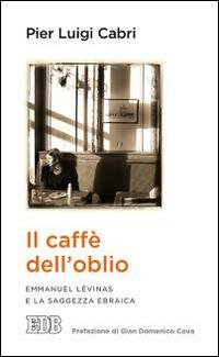 Il caffè dell'oblio. Emmanuel Lévinas e la saggezza ebraica - Pierluigi Cabri - Libro EDB 2015, Lapislazzuli | Libraccio.it