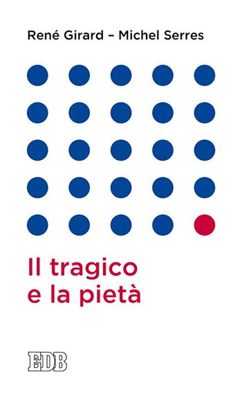 Il tragico e la pietà - René Girard, Michel Serres - Libro EDB 2015, Lapislazzuli | Libraccio.it