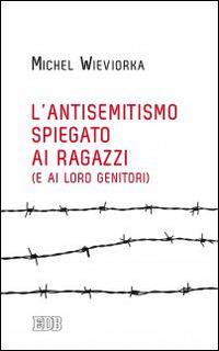 L' antisemitismo spiegato ai ragazzi (e ai loro genitori) - Michel Wieviorka - Libro EDB 2016, Lapislazzuli | Libraccio.it