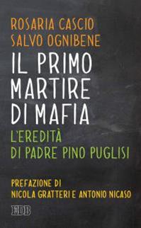 Il primo martire di mafia. L'eredità di padre Pino Puglisi - Rosaria Cascio, Salvo Ognibene - Libro EDB 2016, Lapislazzuli | Libraccio.it