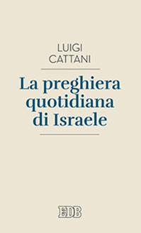 La preghiera quotidiana di Israele - Luigi Cattani - Libro EDB 2016, Lapislazzuli | Libraccio.it