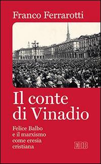 Il conte di Vinadio. Felice Balbo e il marxismo come eresia cristiana - Franco Ferrarotti - Libro EDB 2016, Lapislazzuli | Libraccio.it