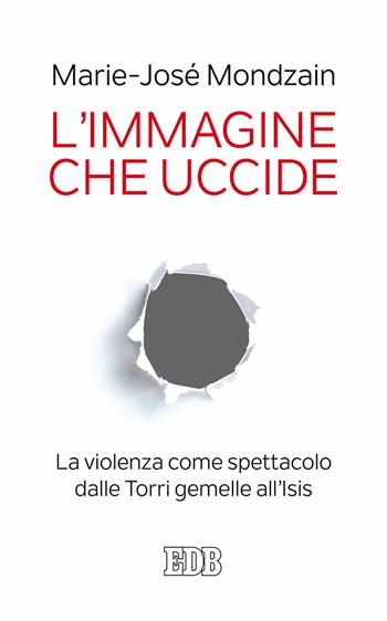 L' immagine che uccide. La violenza come spettacolo dalle Torri gemelle all'Isis - Marie-José Mondzain - Libro EDB 2017, Lapislazzuli | Libraccio.it