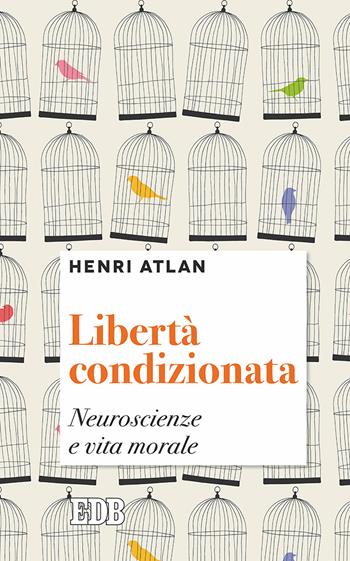 Libertà condizionata. Neuroscienze e vita morale - Henri Atlan - Libro EDB 2017, Lapislazzuli | Libraccio.it