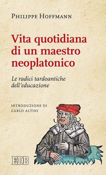 Vita quotidiana di un maestro neoplatonico. Le radici tardoantiche dell'educazione - Philippe Hoffmann - Libro EDB 2017, Lapislazzuli | Libraccio.it