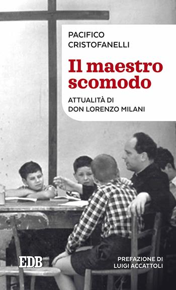 Il maestro scomodo. Attualità di don Lorenzo Milani - Pacifico Cristofanelli - Libro EDB 2017, Lapislazzuli | Libraccio.it