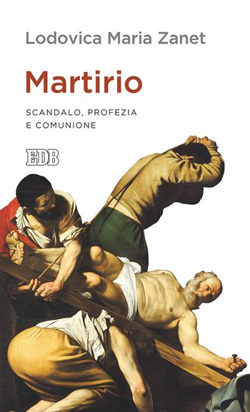 Martirio. Scandalo, profezia e comunione - Lodovica Maria Zanet - Libro EDB 2017, Lapislazzuli | Libraccio.it