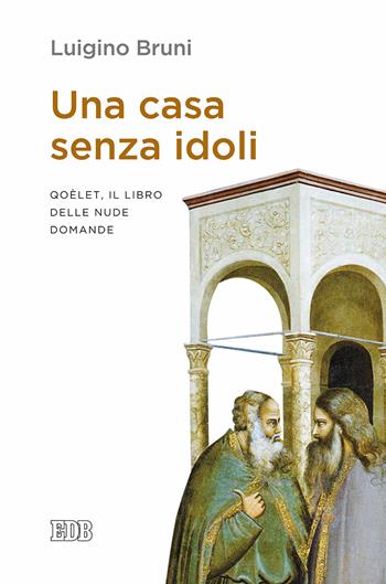 Una casa senza idoli. Qoèlet, il libro delle nude domande - Luigino Bruni - Libro EDB 2017, Lapislazzuli | Libraccio.it