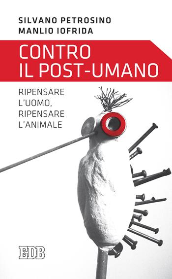 Contro il post-umano. Ripensare l'uomo, ripensare l'animale - Silvano Petrosino, Manlio Iofrida - Libro EDB 2017, Lapislazzuli | Libraccio.it