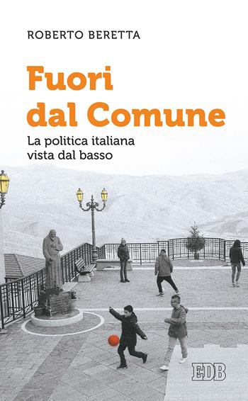 Fuori dal comune. La politica italiana vista dal basso - Roberto Beretta - Libro EDB 2018, Lapislazzuli | Libraccio.it