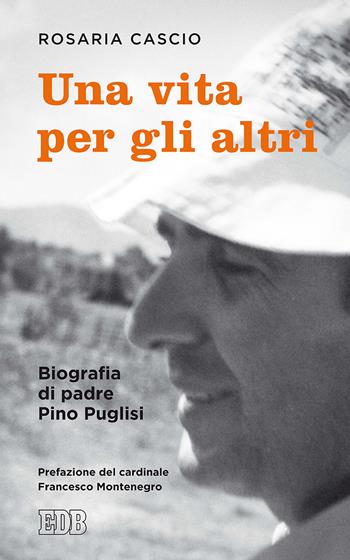 Una vita per gli altri. Biografia di padre Pino Pugllisi - Rosaria Cascio - Libro EDB 2018, Lapislazzuli | Libraccio.it