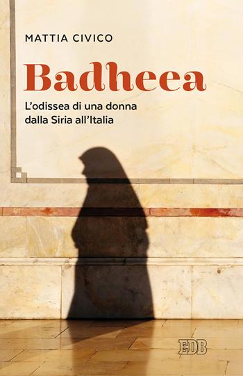 Badheea. L'odissea di una donna dalla Siria all'Italia - Mattia Civico - Libro EDB 2020, Lapislazzuli | Libraccio.it
