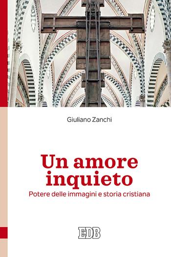 Un amore inquieto. Potere delle immagini e storia cristiana - Giuliano Zanchi - Libro EDB 2020, Teologia viva | Libraccio.it