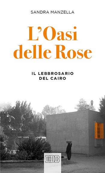 L'oasi delle Rose. Il lebbrosario del Cairo - Sandra Manzella - Libro EDB 2020, Lapislazzuli | Libraccio.it