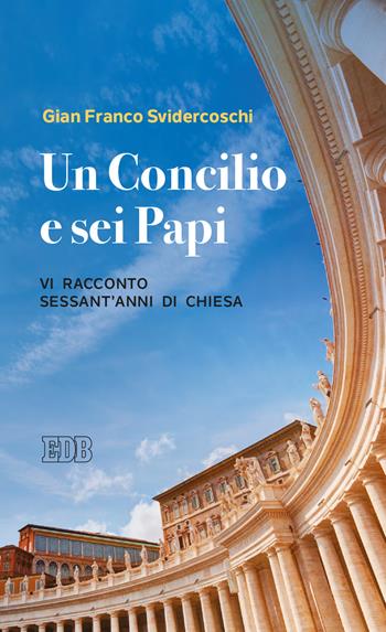 Un Concilio e sei Papi. Vi racconto sessant'anni di Chiesa - Gian Franco Svidercoschi - Libro EDB 2021, Lapislazzuli | Libraccio.it