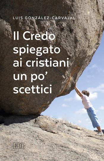 Il Credo spiegato ai cristiani un po' scettici - Luis González-Carvajal - Libro EDB 2021, Lapislazzuli | Libraccio.it