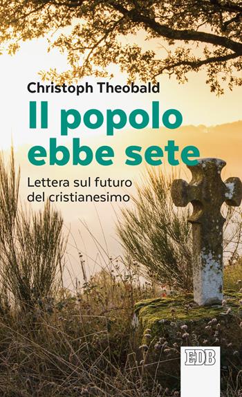 Il popolo ebbe sete. Lettera sul futuro del cristianesimo - Christoph Theobald - Libro EDB 2021, Lapislazzuli | Libraccio.it
