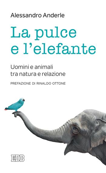 La pulce e l'elefante. Uomini e animali tra natura e relazione - Alessandro Anderle - Libro EDB 2021, Lapislazzuli | Libraccio.it