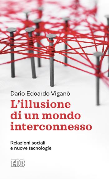 L' illusione di un mondo interconnesso. Relazioni sociali e nuove tecnologie - Dario Edoardo Viganò - Libro EDB 2021, Lapislazzuli | Libraccio.it