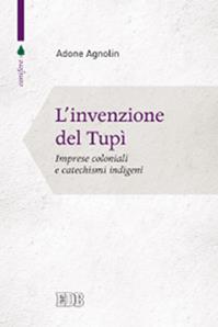 L'invenzione del tupì. Imprese coloniali e catechismi indigeni - Adone Agnolin - Libro EDB 2014, Conifere | Libraccio.it