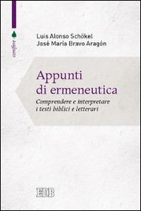 Appunti di ermeneutica. Comprendere e interpretare i testi biblici e letterari - Luis Alonso Schökel, José Maria Bravo Aragón - Libro EDB 2014, Conifere | Libraccio.it