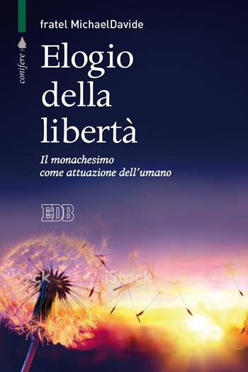 Elogio della libertà. Il monachesimo come attuazione dell'umano - MichaelDavide Semeraro - Libro EDB 2019, Conifere | Libraccio.it