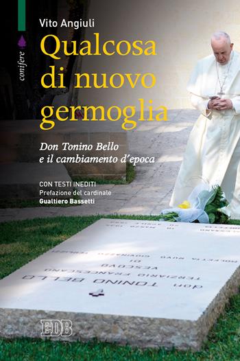 Qualcosa di nuovo germoglia. Don Tonino Bello e il cambiamento d'epoca - Vito Angiuli - Libro EDB 2020, ABC della fede | Libraccio.it