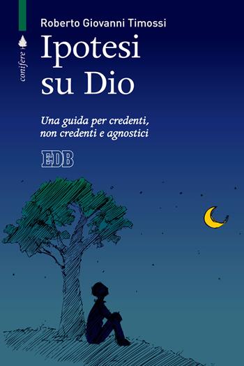 Ipotesi su Dio. Una guida per credenti, non credenti e agnostici - Roberto Giovanni Timossi - Libro EDB 2021 | Libraccio.it