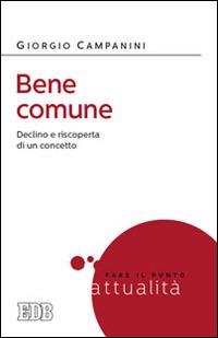 Bene comune. Declino e riscoperta di un concetto - Giorgio Campanini - Libro EDB 2014, Fare il punto | Libraccio.it