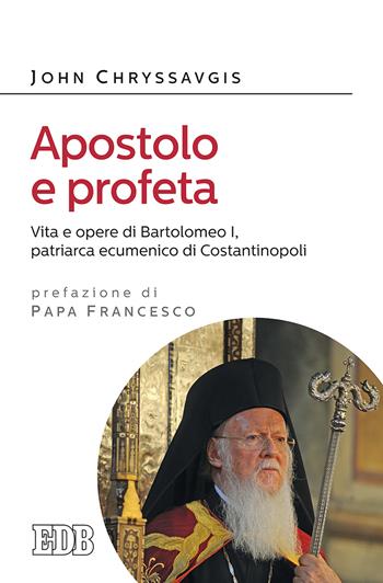 Apostolo e profeta. Vita e opere di Bartolomeo I, patriarca ecumenico di Costantinopoli - John Chryssavgis - Libro EDB 2018, Fare il punto | Libraccio.it