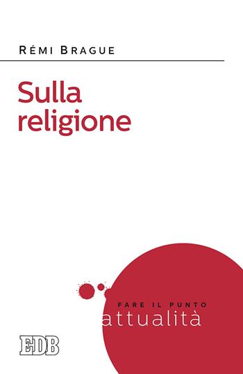 Sulla religione - Rémi Brague - Libro EDB 2019, Fare il punto | Libraccio.it