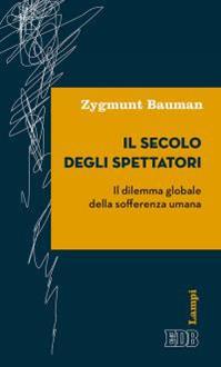 Il secolo degli spettatori. Il dilemma globale della sofferenza umana - Zygmunt Bauman - Libro EDB 2015, Lampi | Libraccio.it