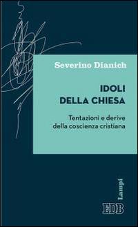 Idoli della Chiesa. Tentazioni e derive della coscienza cristiana - Severino Dianich - Libro EDB 2015, Lampi | Libraccio.it