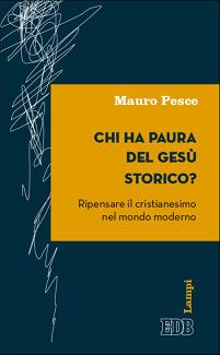 Chi ha paura del Gesù storico? Ripensare il cristianesimo nel mondo moderno - Mauro Pesce - Libro EDB 2015, Lampi | Libraccio.it