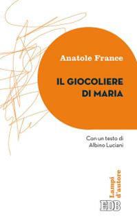 Il giocoliere di Maria - Anatole France - Libro EDB 2016, Lampi | Libraccio.it