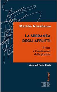 La speranza degli afflitti. Il lutto e i fondamenti della giustizia - Martha C. Nussbaum - Libro EDB 2016, Lampi | Libraccio.it