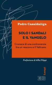 Solo i sandali e il Vangelo. Cronaca di una controversia tra un vescovo e il Vaticano - Pedro Casaldaliga - Libro EDB 2016, Lampi | Libraccio.it